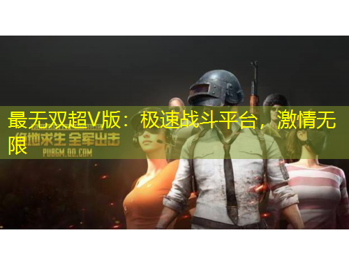 最無(wú)雙超V版：極速戰(zhàn)斗平臺(tái)，激情無(wú)限