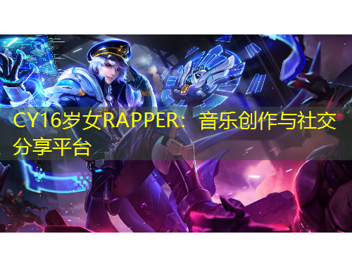 CY16歲女RAPPER：音樂創(chuàng)作與社交分享平臺(tái)
