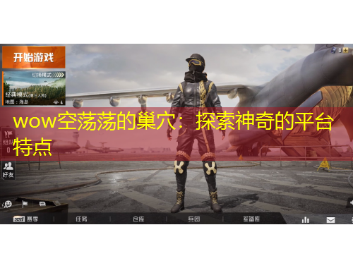 wow空蕩蕩的巢穴：探索神奇的平臺(tái)特點(diǎn)