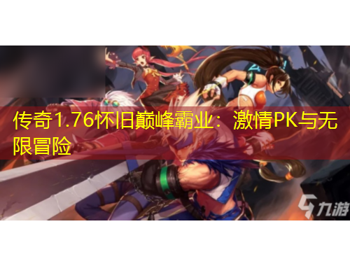 傳奇1.76懷舊巔峰霸業(yè)：激情PK與無(wú)限冒險(xiǎn)