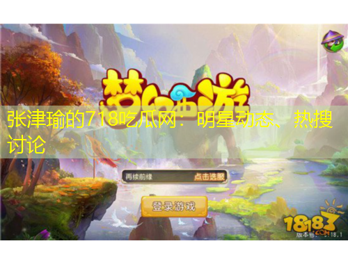 張津瑜的718吃瓜網(wǎng)：明星動(dòng)態(tài)、熱搜討論