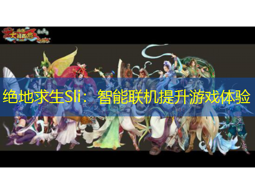 絕地求生Sli：智能聯(lián)機(jī)提升游戲體驗(yàn)