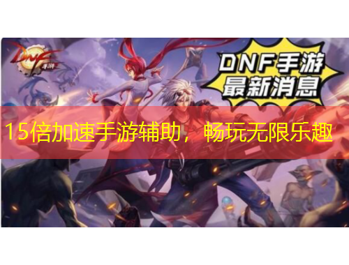 15倍加速手游輔助，暢玩無限樂趣