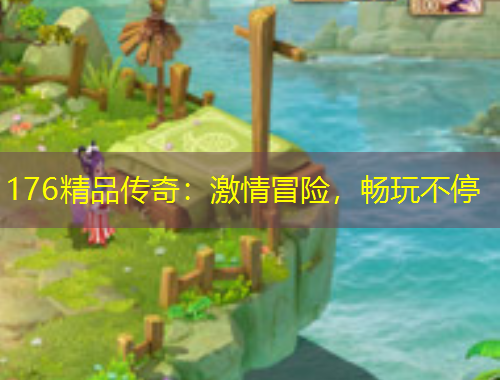 176精品傳奇：激情冒險(xiǎn)，暢玩不停