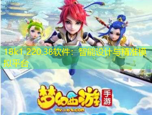 18k1.220.38軟件：智能設(shè)計(jì)與精準(zhǔn)模擬平臺(tái)