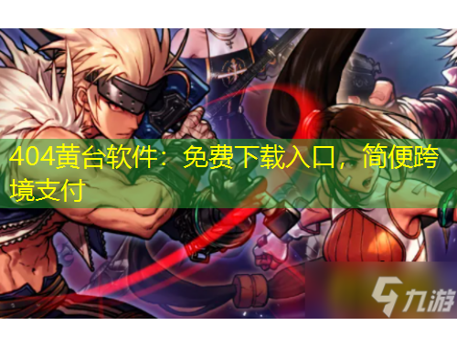 404黃臺軟件：免費下載入口，簡便跨境支付