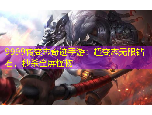 9999轉(zhuǎn)變態(tài)奇跡手游：超變態(tài)無(wú)限鉆石，秒殺全屏怪物