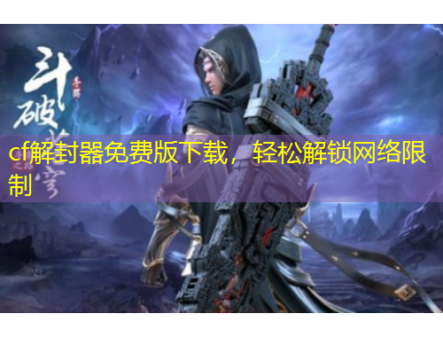 cf解封器免費(fèi)版下載，輕松解鎖網(wǎng)絡(luò)限制