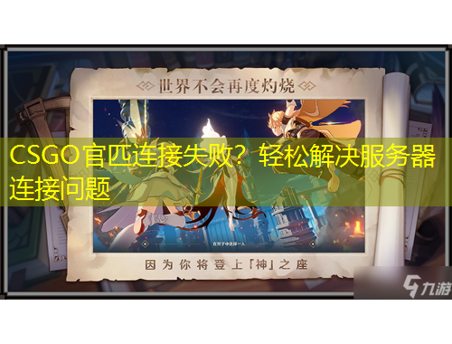 CSGO官匹連接失??？輕松解決服務(wù)器連接問題