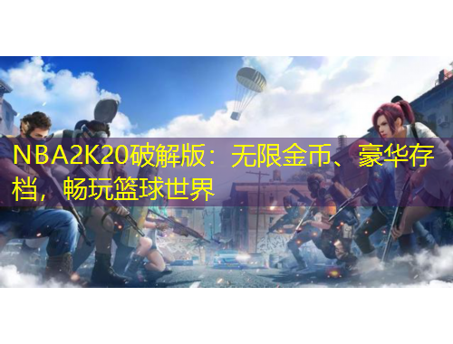 NBA2K20破解版：無限金幣、豪華存檔，暢玩籃球世界