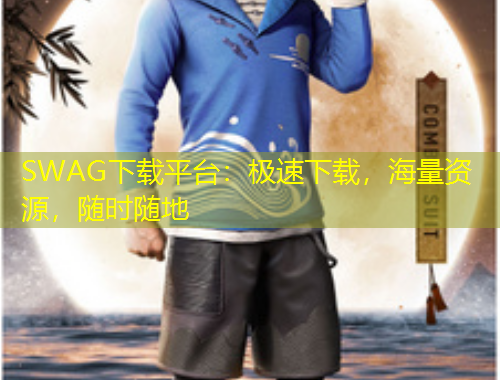 SWAG下載平臺(tái)：極速下載，海量資源，隨時(shí)隨地