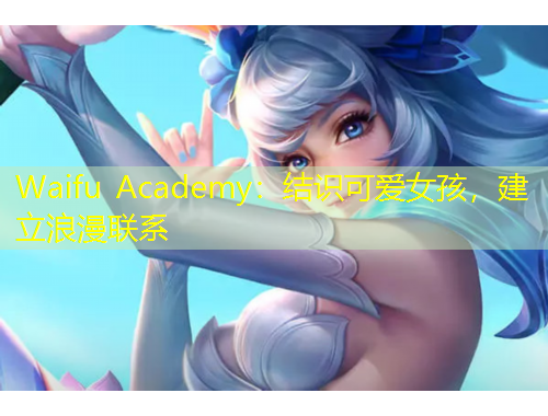 Waifu Academy：結識可愛女孩，建立浪漫聯(lián)系
