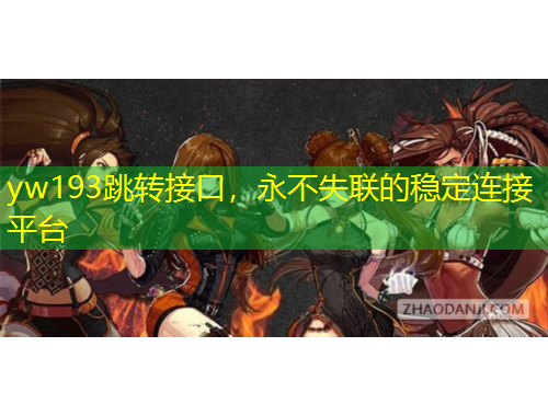 yw193跳轉(zhuǎn)接口，永不失聯(lián)的穩(wěn)定連接平臺(tái)