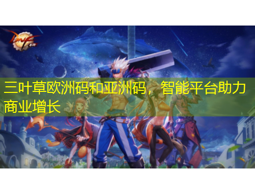 三葉草歐洲碼和亞洲碼，智能平臺(tái)助力商業(yè)增長(zhǎng)