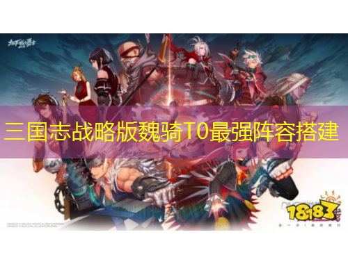 三國志戰(zhàn)略版魏騎T0最強陣容搭建