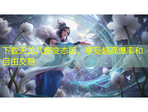 下載天龍八部變態(tài)版，享受超高爆率和自由交易