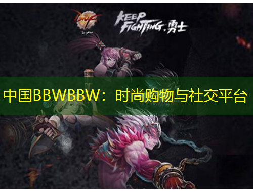 中國(guó)BBWBBW：時(shí)尚購(gòu)物與社交平臺(tái)