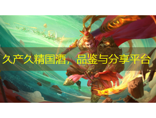 久產(chǎn)久精國(guó)酒，品鑒與分享平臺(tái)