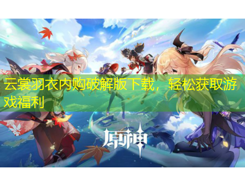 云裳羽衣內(nèi)購破解版下載，輕松獲取游戲福利