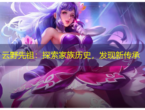 云野先祖：探索家族歷史，發(fā)現(xiàn)新傳承