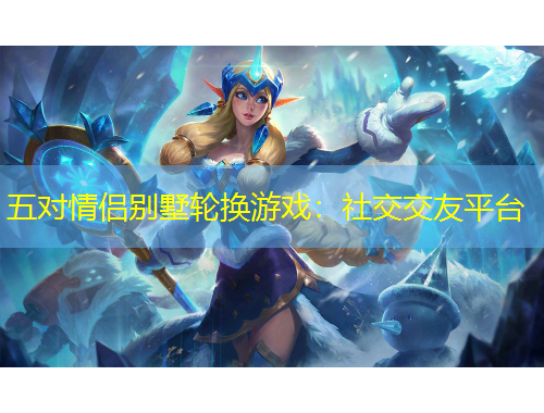 五對(duì)情侶別墅輪換游戲：社交交友平臺(tái)