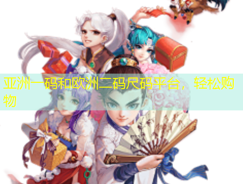 亞洲一碼和歐洲二碼尺碼平臺，輕松購物