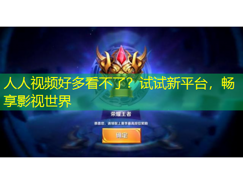 人人視頻好多看不了？試試新平臺(tái)，暢享影視世界