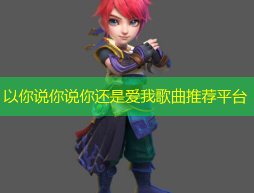 以你說(shuō)你說(shuō)你還是愛我歌曲推薦平臺(tái)
