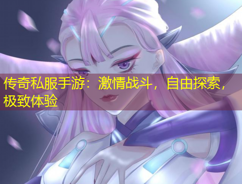 傳奇私服手游：激情戰(zhàn)斗，自由探索，極致體驗