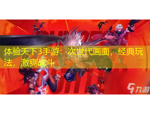 體驗天下3手游：次世代畫面，經(jīng)典玩法，激爽戰(zhàn)斗