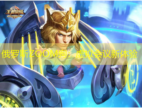 俄羅斯ZOOM狗：虛擬會(huì)議新體驗(yàn)