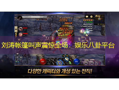 劉濤帳篷叫聲震驚全場：娛樂八卦平臺(tái)