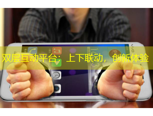 雙層互動平臺：上下聯(lián)動，創(chuàng)新體驗