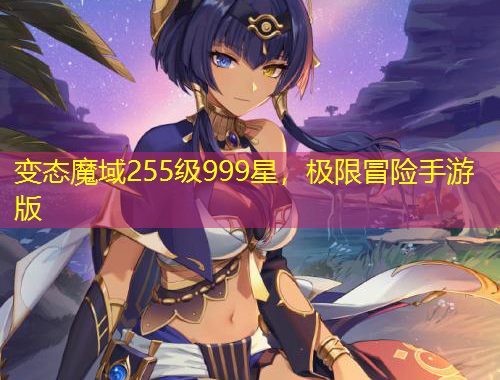 變態(tài)魔域255級999星，極限冒險手游版