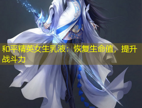 和平精英女生乳液：恢復(fù)生命值，提升戰(zhàn)斗力