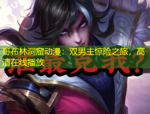 哥布林洞窟動(dòng)漫：雙男主驚險(xiǎn)之旅，高清在線(xiàn)播放