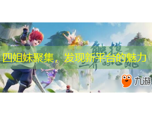 四姐妹聚集，發(fā)現(xiàn)新平臺(tái)的魅力