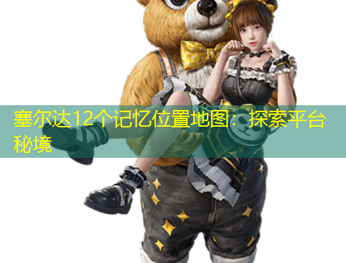 塞爾達12個記憶位置地圖：探索平臺秘境