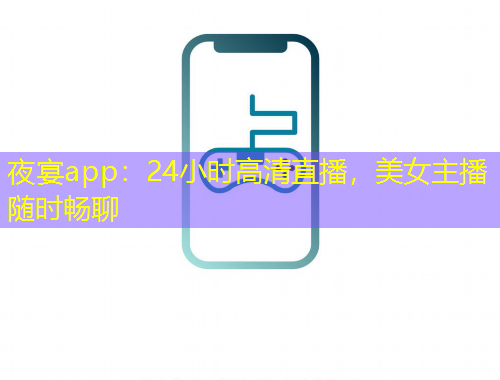 夜宴app：24小時(shí)高清直播，美女主播隨時(shí)暢聊