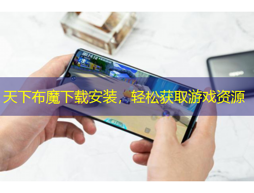 天下布魔下載安裝，輕松獲取游戲資源