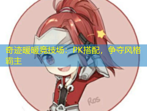 奇跡暖暖競(jìng)技場(chǎng)：PK搭配，爭(zhēng)奪風(fēng)格霸主