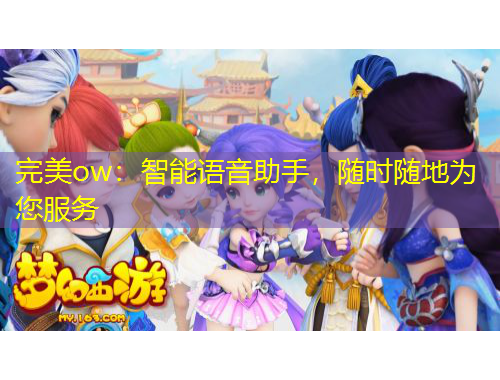 完美ow：智能語音助手，隨時隨地為您服務(wù)