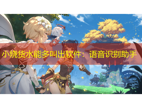 小燒貨水能多叫出軟件：語(yǔ)音識(shí)別助手