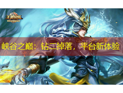 峽谷之巔：鉆二掉落，平臺新體驗