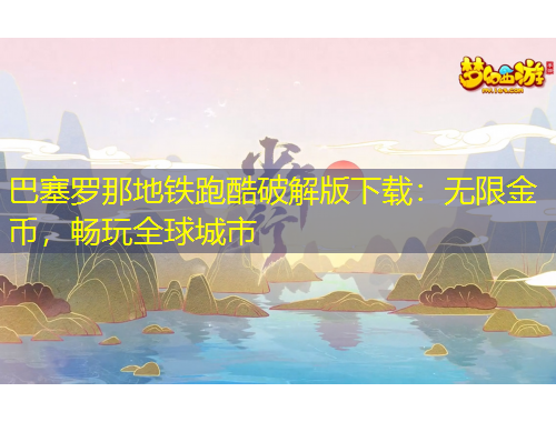 巴塞羅那地鐵跑酷破解版下載：無限金幣，暢玩全球城市