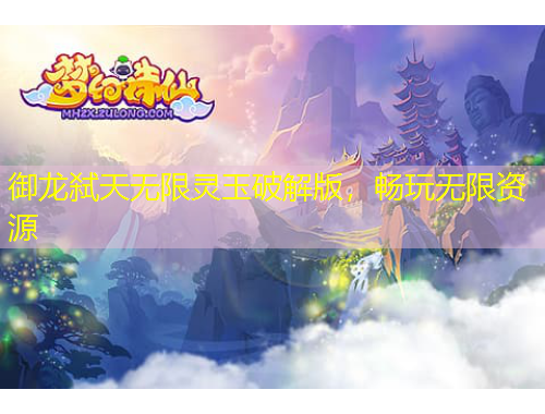 御龍弒天無(wú)限靈玉破解版，暢玩無(wú)限資源