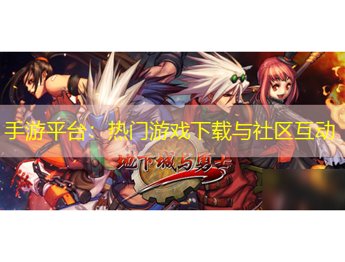 手游平臺：熱門游戲下載與社區(qū)互動
