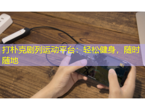 打樸克劇列運動平臺：輕松健身，隨時隨地
