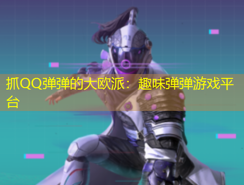 抓QQ彈彈的大歐派：趣味彈彈游戲平臺(tái)