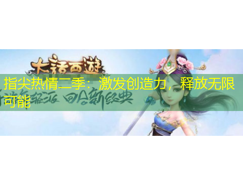 指尖熱情二季：激發(fā)創(chuàng)造力，釋放無限可能